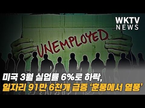미국 3월 실업률 6%로 하락, 일자리 91만 6천개 급증 ‘훈풍에서 열풍’