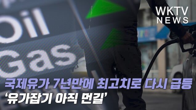 국제유가 7년만에 최고치로 다시 급등 ‘유가잡기 아직 먼길’