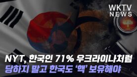 NYT, 한국인 71% 우크라이나처럼 당하지 말고 한국도 ‘핵’ 보유해야