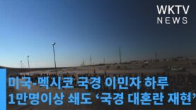 미국 멕시코 국경 대혼란 재현 ‘이민자 하루 1만명이상 쇄도’