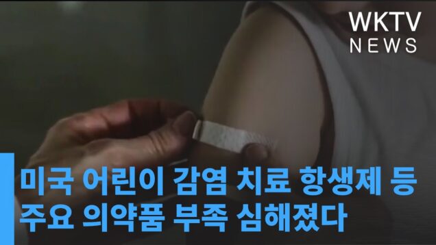 미국 어린이 감염 치료 항생제 등 주요 의약품 부족 심해졌다