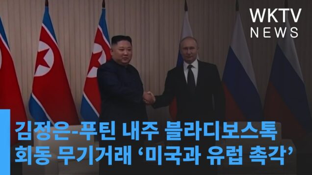 김정은 푸틴 내주 블라디보스톡 회동 무기거래 ‘미국과 유럽 촉각’