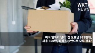 미국 일자리 냉각 ‘잡 오프닝 879만개, 채용 550만, 퇴직 530만으로 모두 감소’