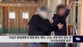트럼프 불법체류자 영장 없는 체포, 구금, 추방 적극 검토 중 ‘인신보호영장 정지’