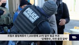 트럼프 불법체류자 7,000명에 20억 달러 벌금 부과 ‘강제환수, 자진 출국 압박’